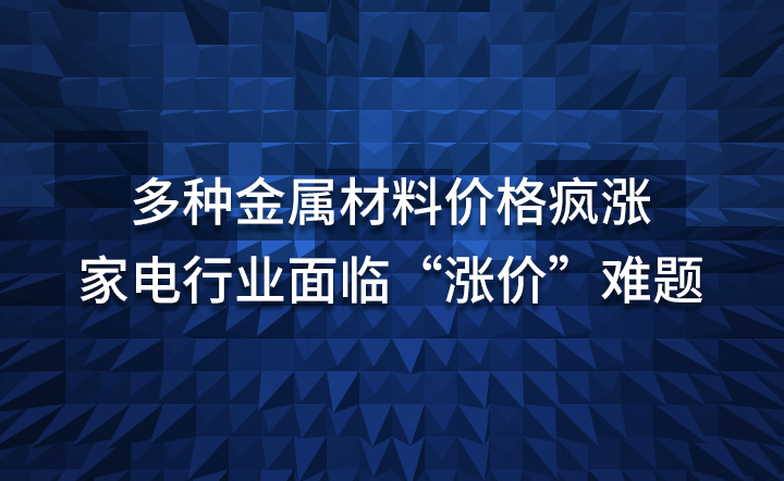 多种金属材料价格疯涨 家电行业面临“涨价”难题