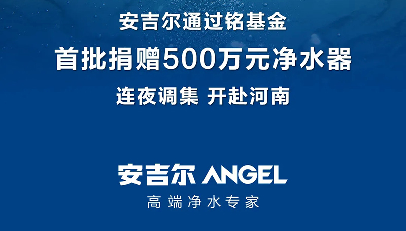 安吉尔集团宣布首批捐赠500万元净水器 援助河南防汛救灾工作