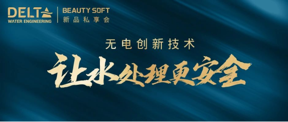 DELTA&BEAUTY SOFT以无电创新技术 让水处理更安全为主题的新品私享会在沪圆满召开