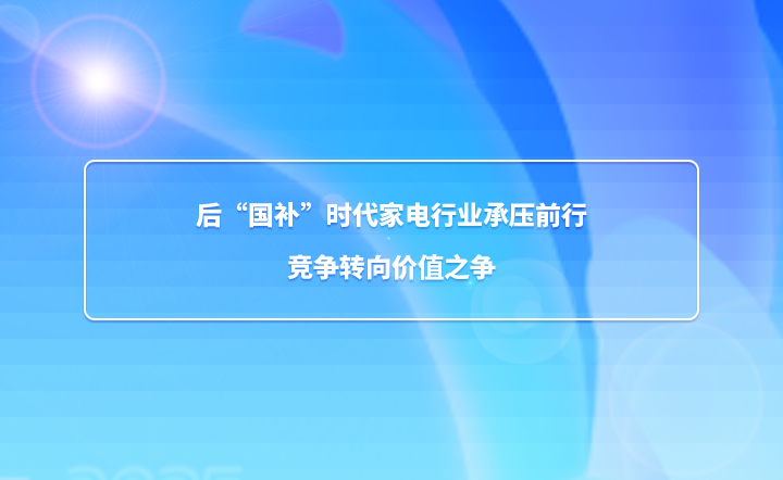 后“国补”时代电器行业承压前行 竞争转向价值之争